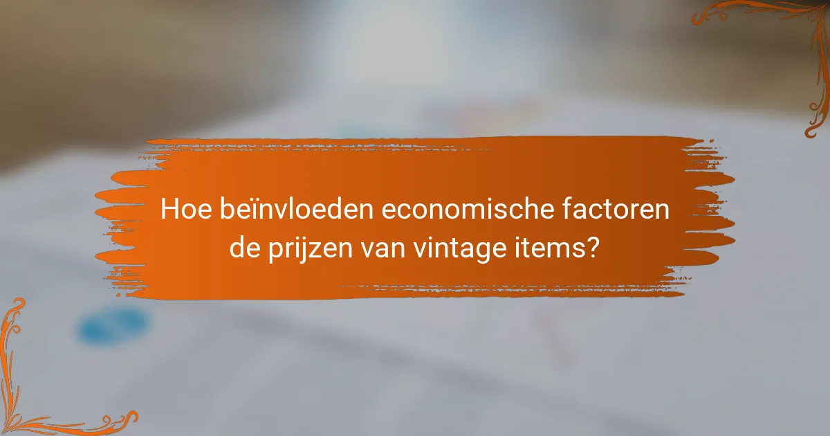 Hoe beïnvloeden economische factoren de prijzen van vintage items?
