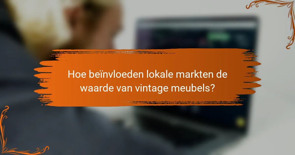 Hoe beïnvloeden lokale markten de waarde van vintage meubels?