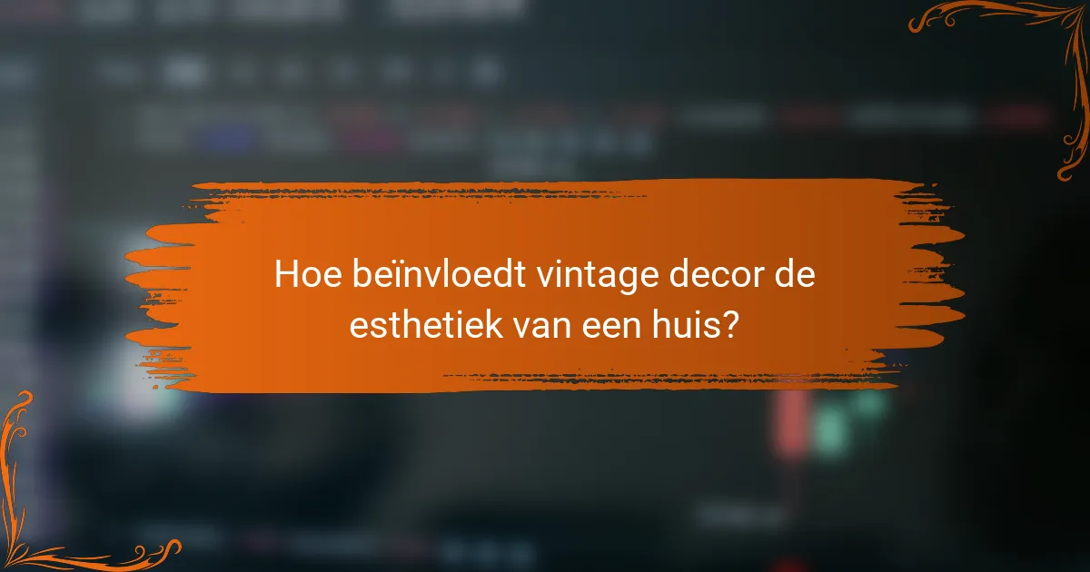 Hoe beïnvloedt vintage decor de esthetiek van een huis?