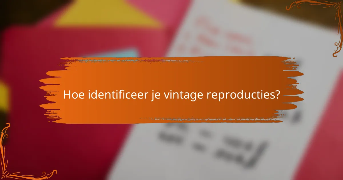 Hoe identificeer je vintage reproducties?