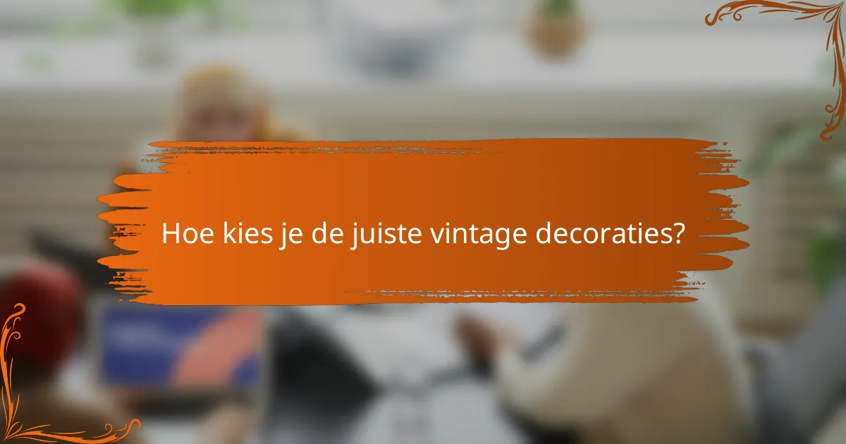 Hoe kies je de juiste vintage decoraties?