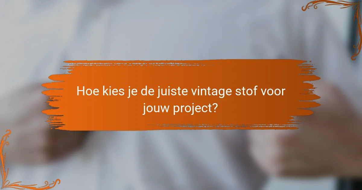 Hoe kies je de juiste vintage stof voor jouw project?