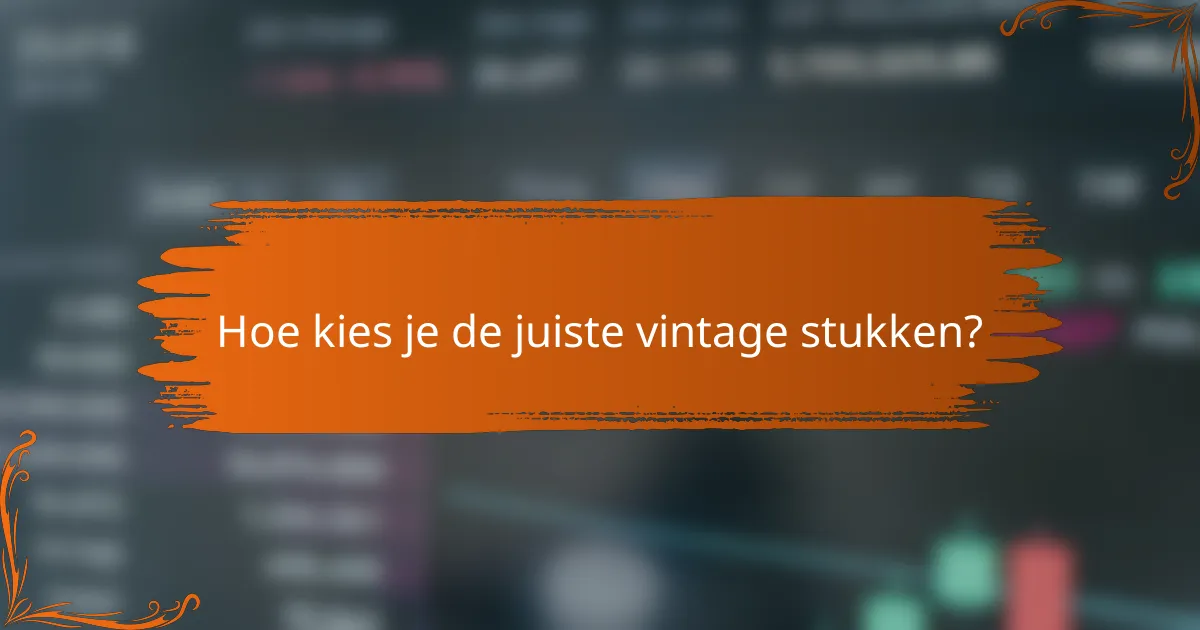 Hoe kies je de juiste vintage stukken?