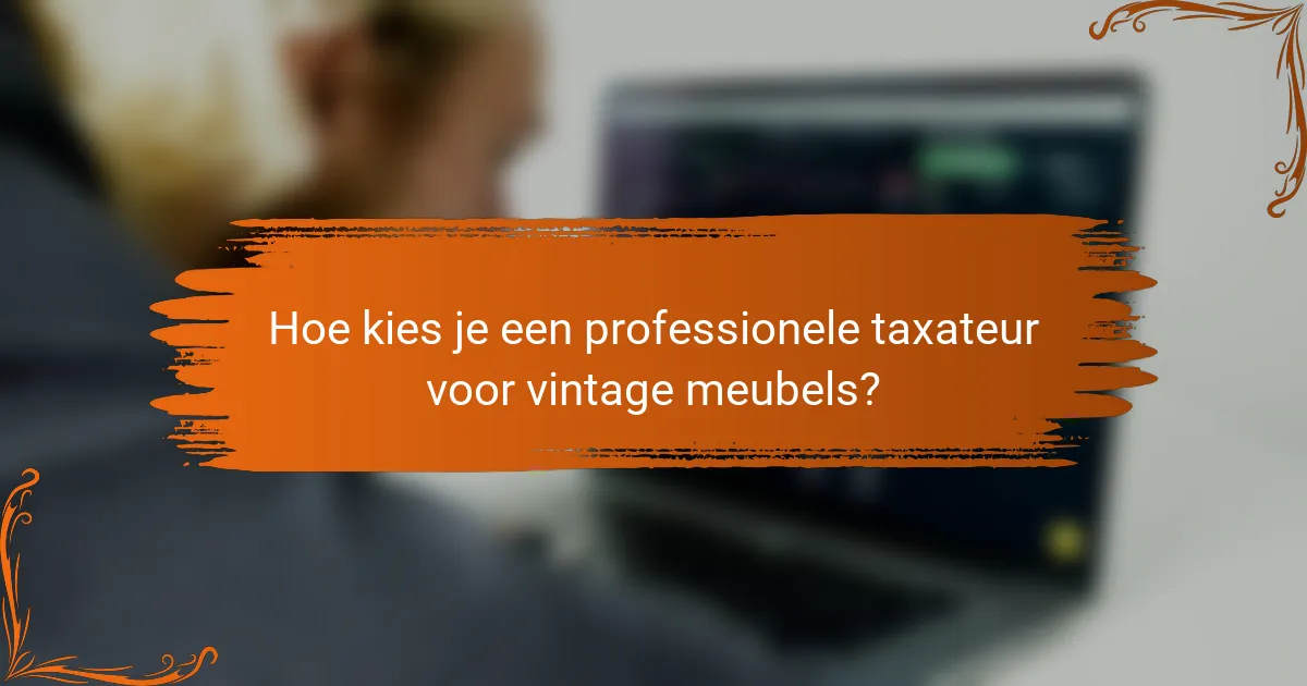 Hoe kies je een professionele taxateur voor vintage meubels?