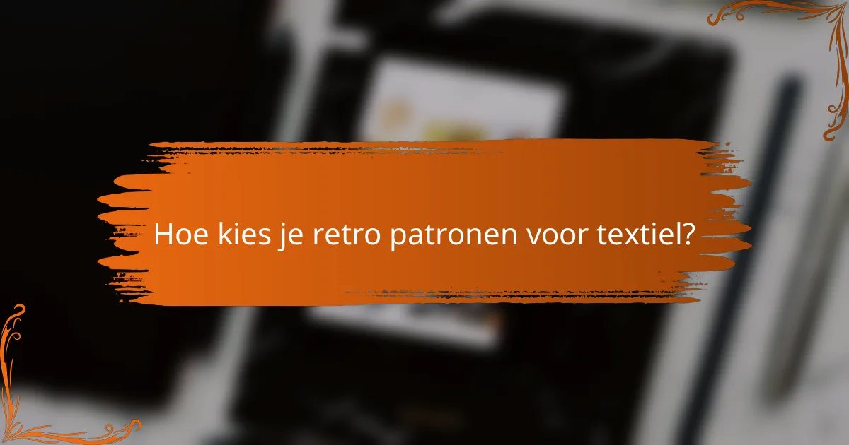 Hoe kies je retro patronen voor textiel?