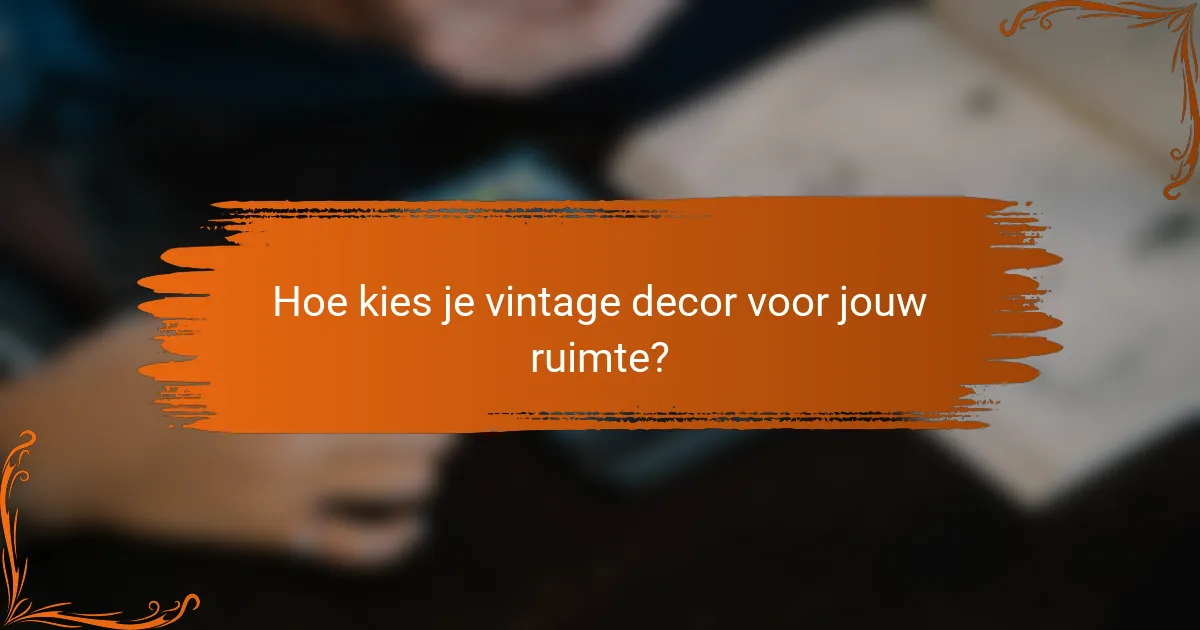 Hoe kies je vintage decor voor jouw ruimte?