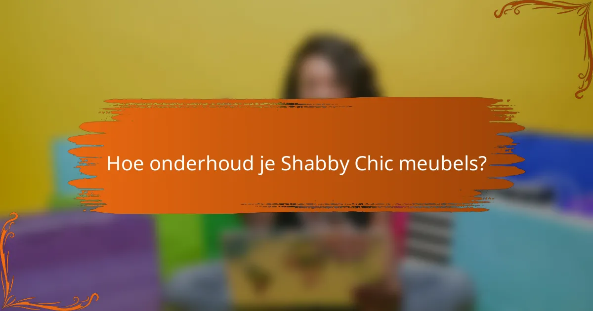 Hoe onderhoud je Shabby Chic meubels?