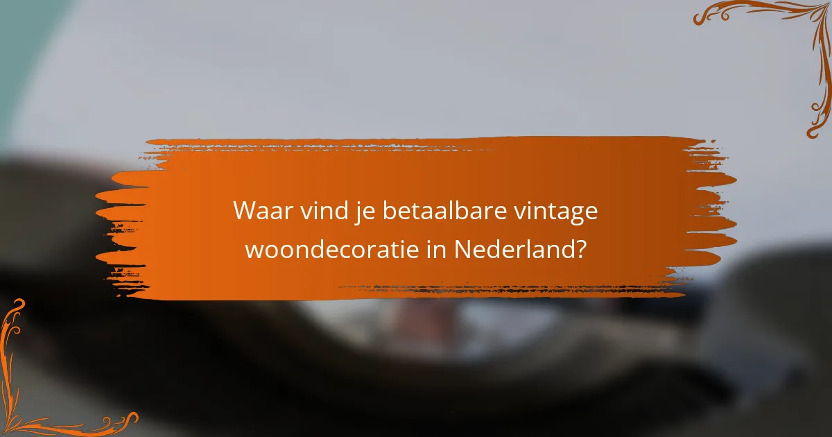 Waar vind je betaalbare vintage woondecoratie in Nederland?