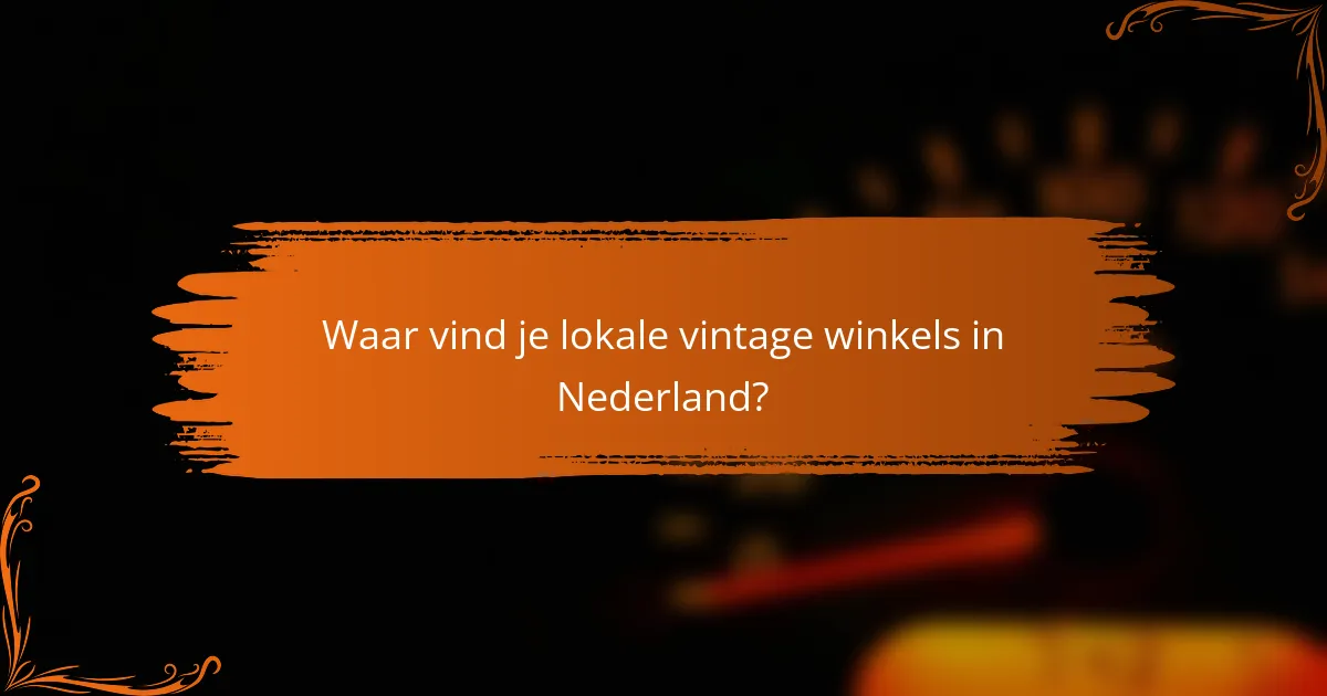 Waar vind je lokale vintage winkels in Nederland?