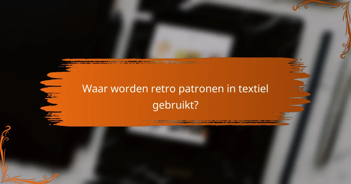 Waar worden retro patronen in textiel gebruikt?