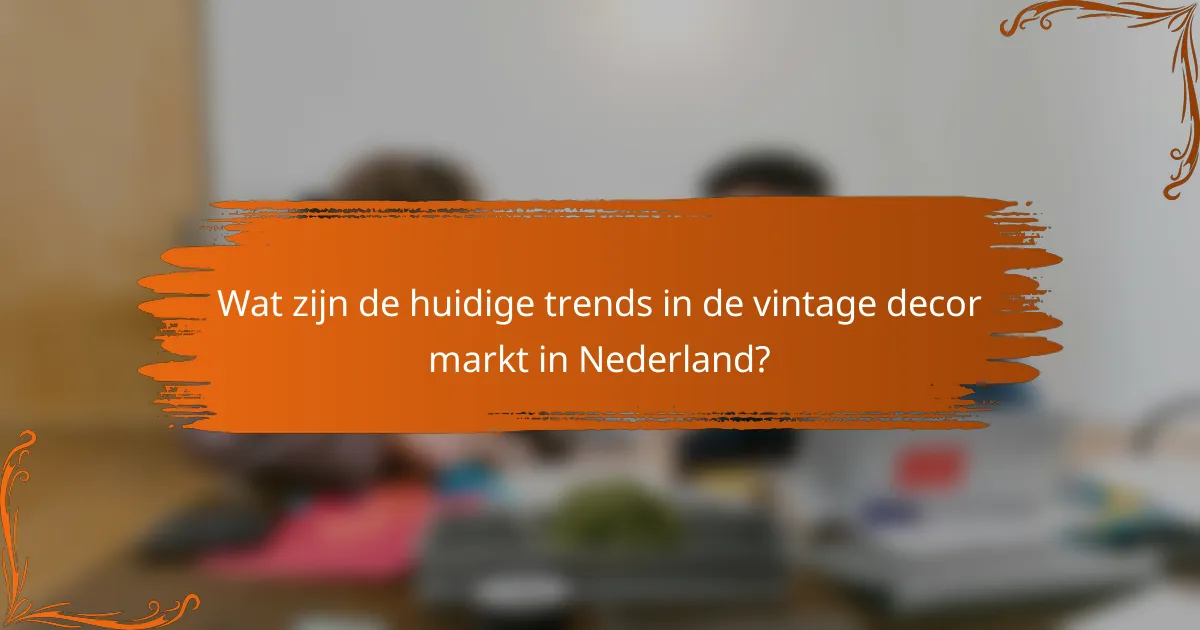 Wat zijn de huidige trends in de vintage decor markt in Nederland?