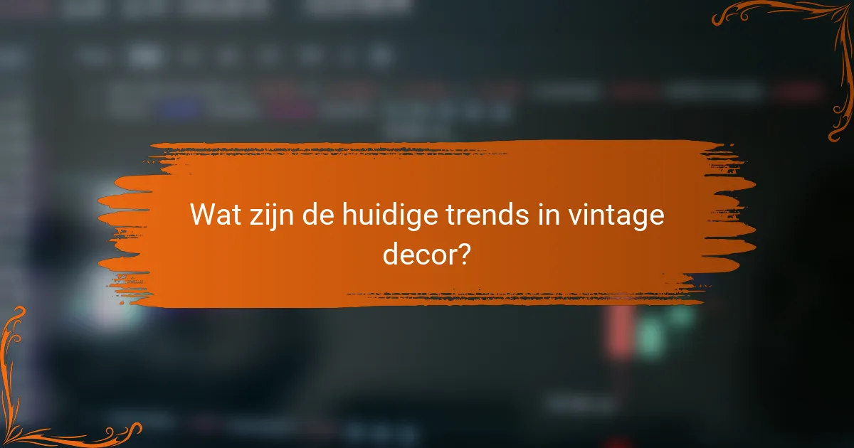 Wat zijn de huidige trends in vintage decor?