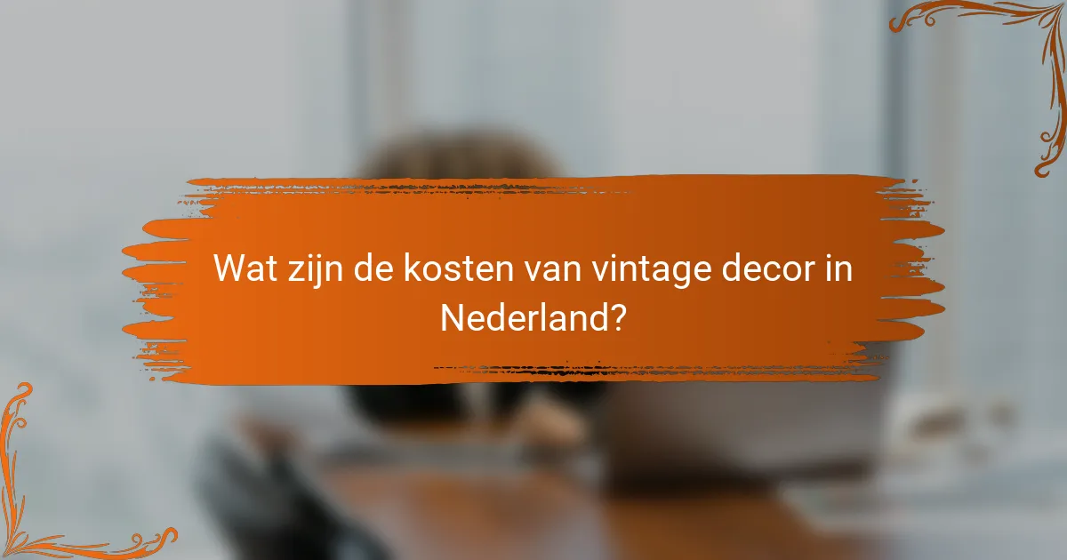 Wat zijn de kosten van vintage decor in Nederland?