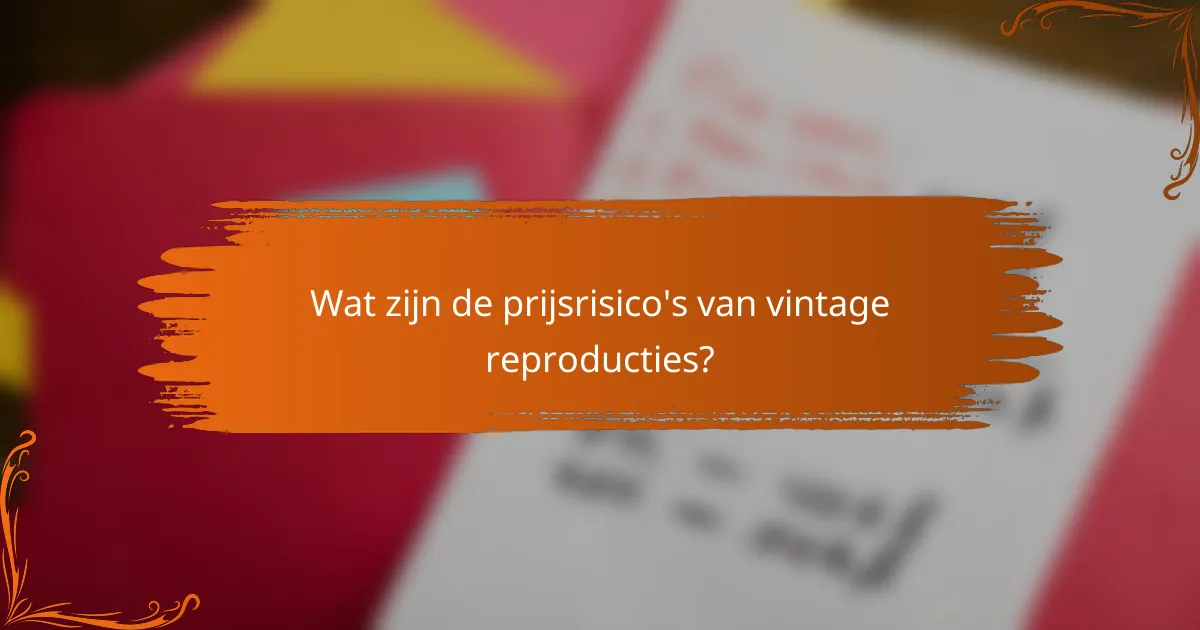 Wat zijn de prijsrisico's van vintage reproducties?