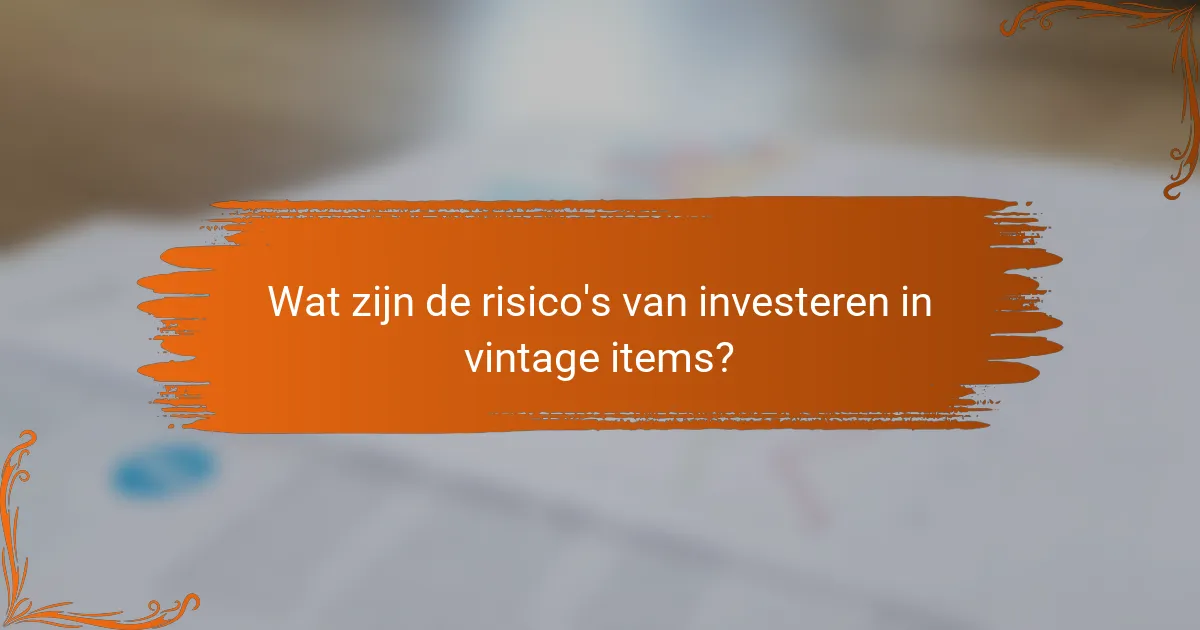 Wat zijn de risico's van investeren in vintage items?