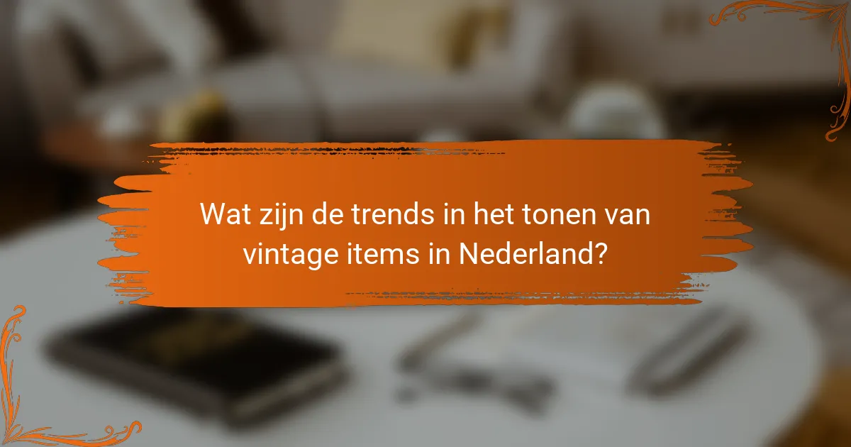 Wat zijn de trends in het tonen van vintage items in Nederland?