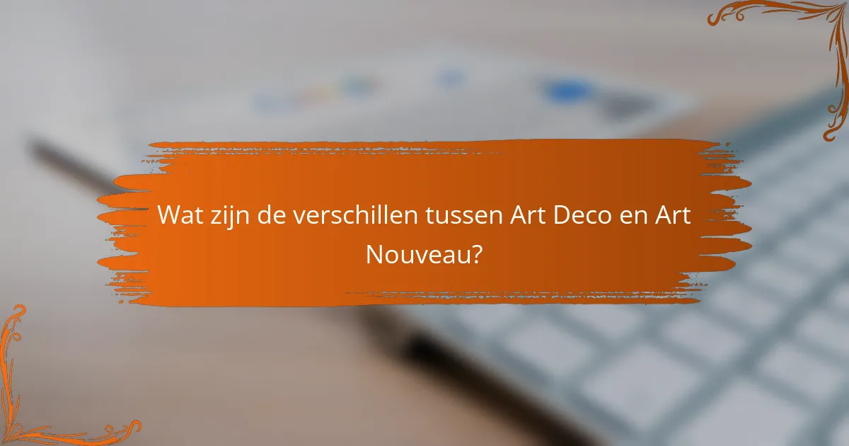 Wat zijn de verschillen tussen Art Deco en Art Nouveau?