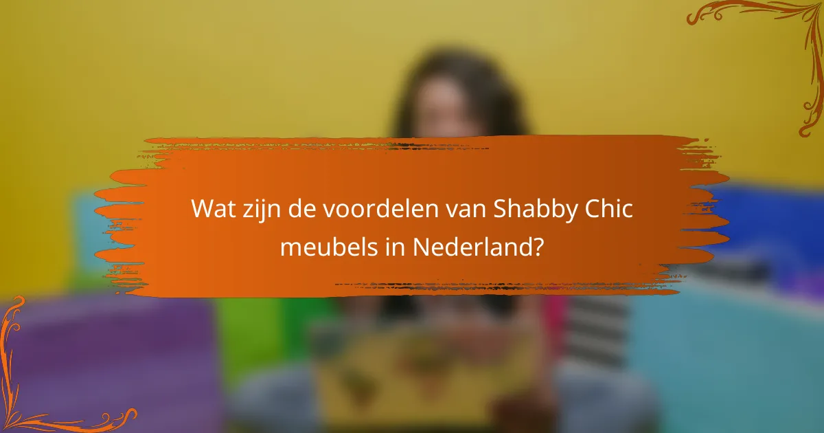 Wat zijn de voordelen van Shabby Chic meubels in Nederland?