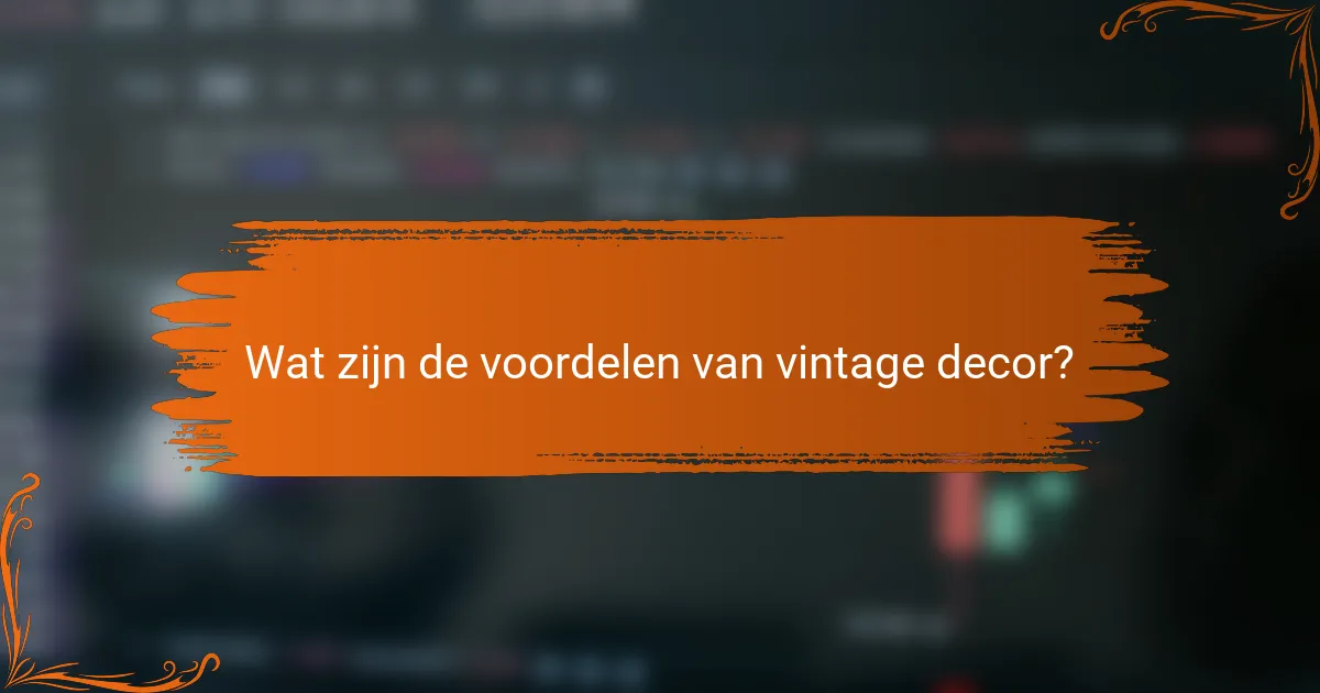 Wat zijn de voordelen van vintage decor?