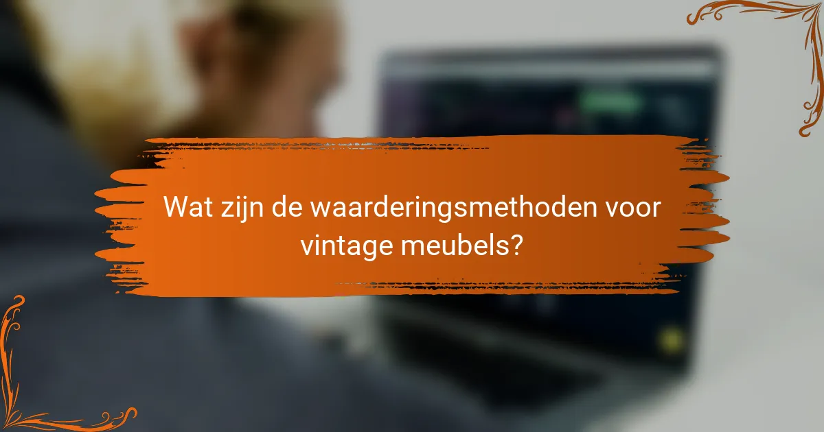 Wat zijn de waarderingsmethoden voor vintage meubels?