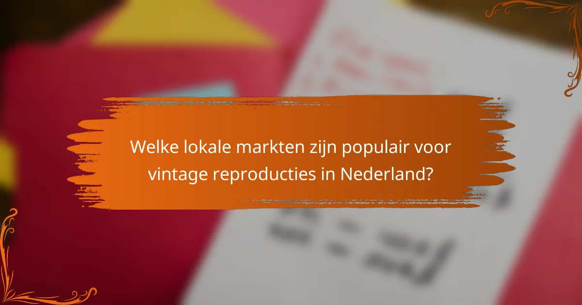 Welke lokale markten zijn populair voor vintage reproducties in Nederland?