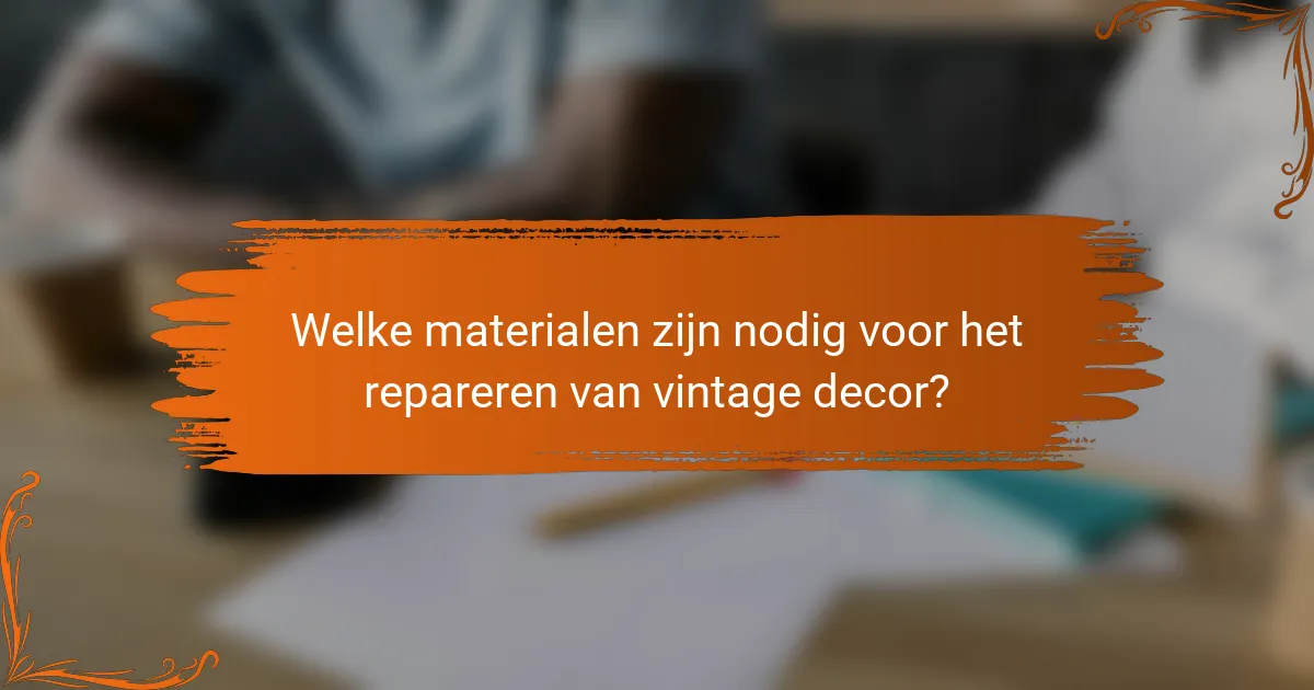 Welke materialen zijn nodig voor het repareren van vintage decor?
