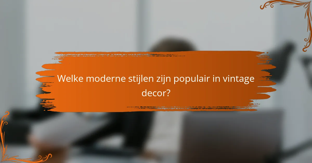 Welke moderne stijlen zijn populair in vintage decor?