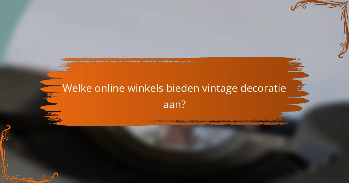 Welke online winkels bieden vintage decoratie aan?