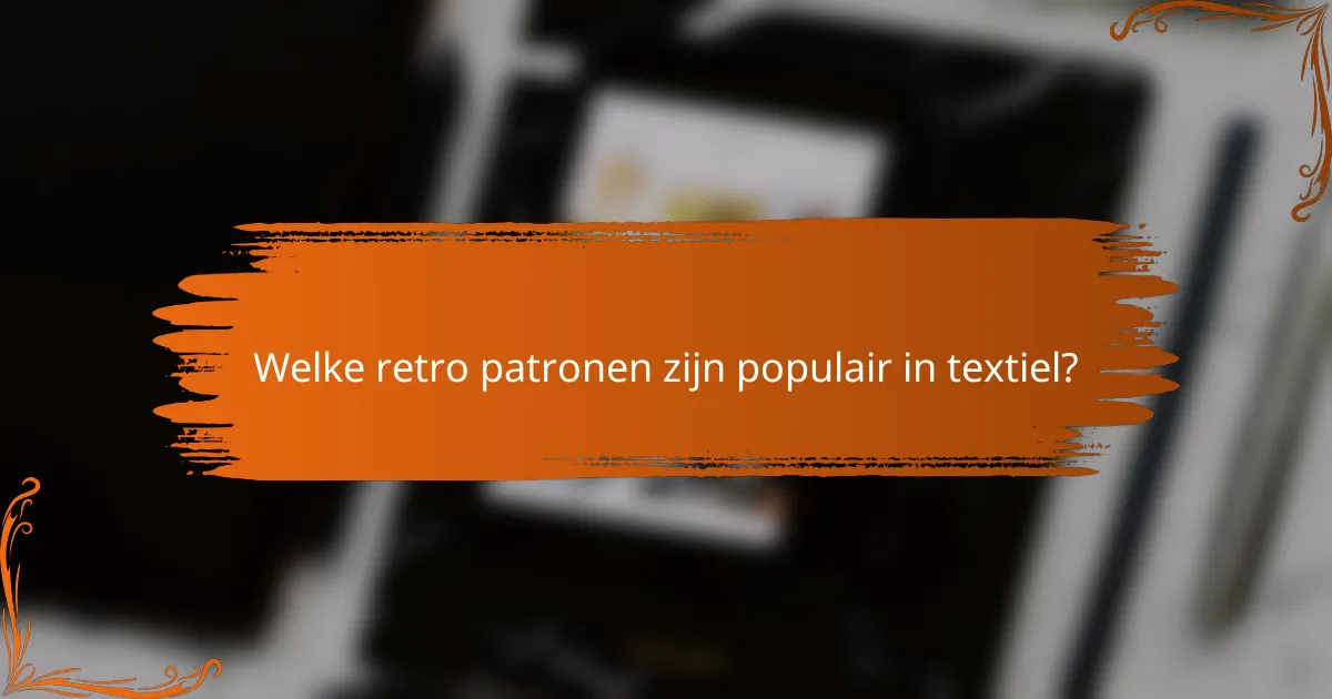 Welke retro patronen zijn populair in textiel?
