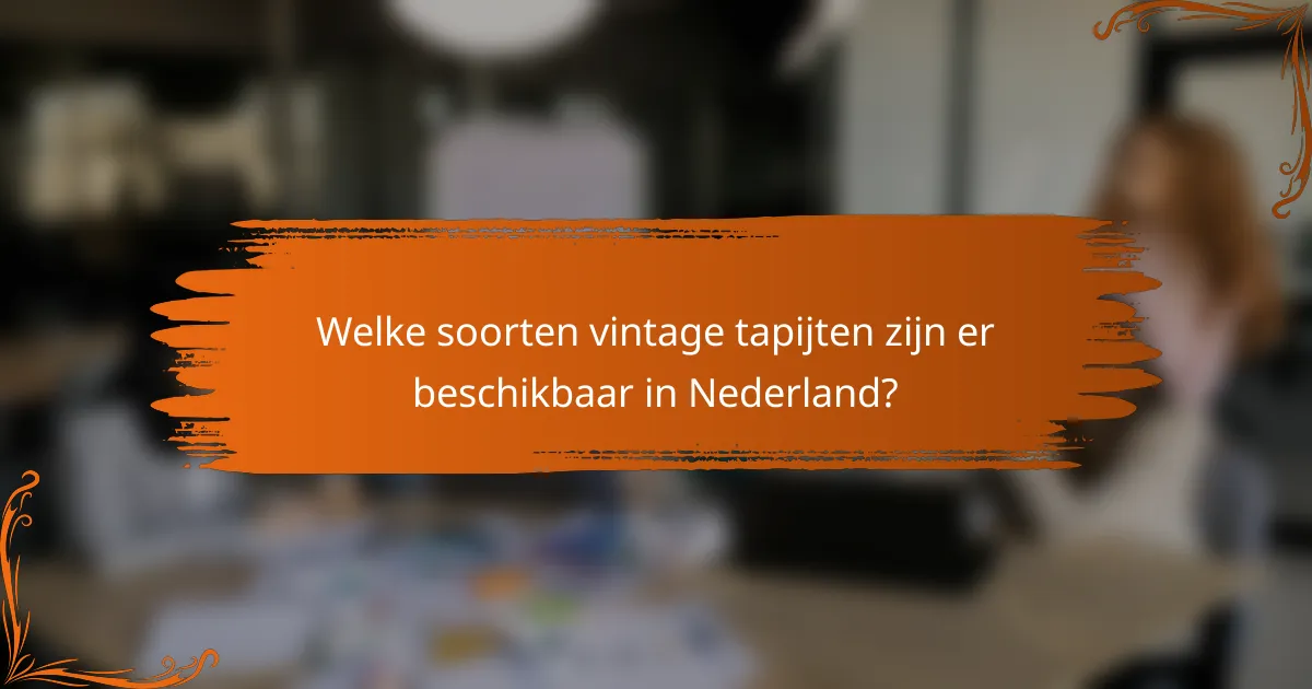 Welke soorten vintage tapijten zijn er beschikbaar in Nederland?