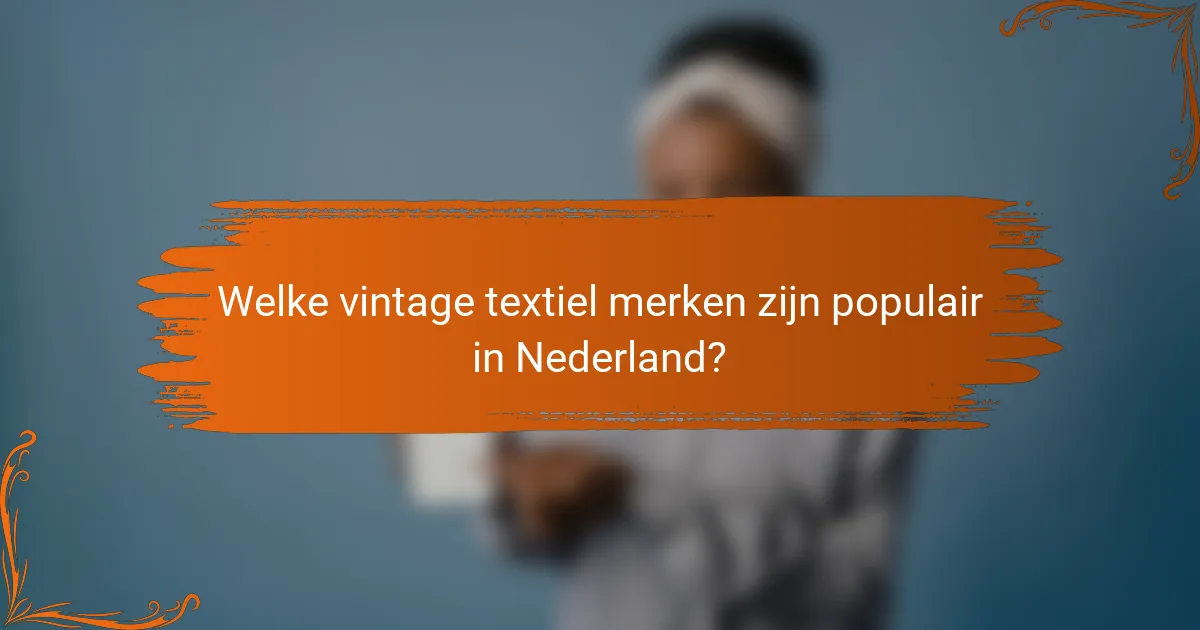 Welke vintage textiel merken zijn populair in Nederland?